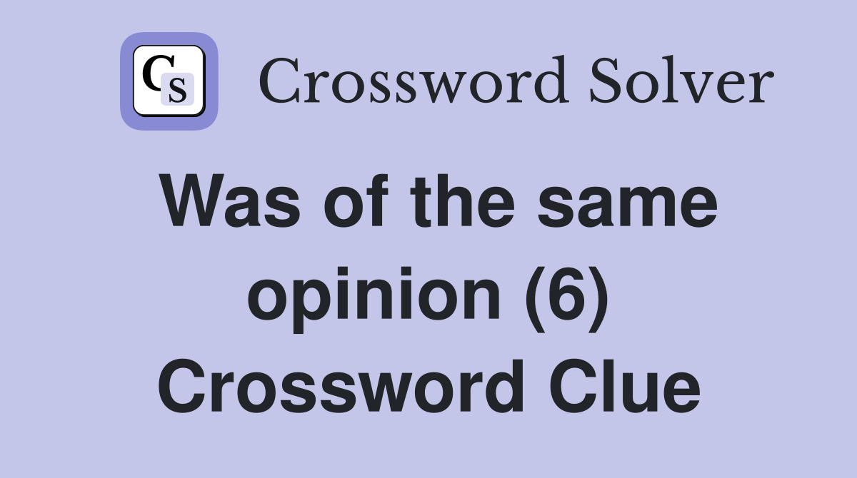 Was of the same opinion (6) - Crossword Clue Answers - Crossword Solver